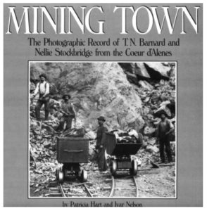 Mining Town: The Photographic Record of T.N. Barnard and Nellie Stockbridge from the Coeur d'Alenes